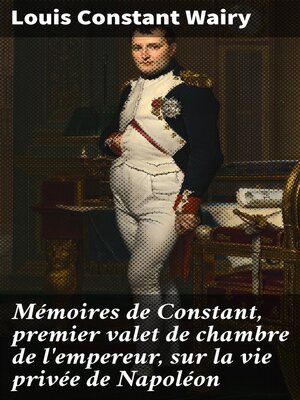 cover image of Mémoires de Constant, premier valet de chambre de l'empereur, sur la vie privée de Napoléon